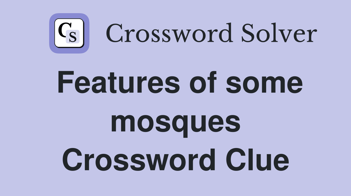 Features of some mosques Crossword Clue