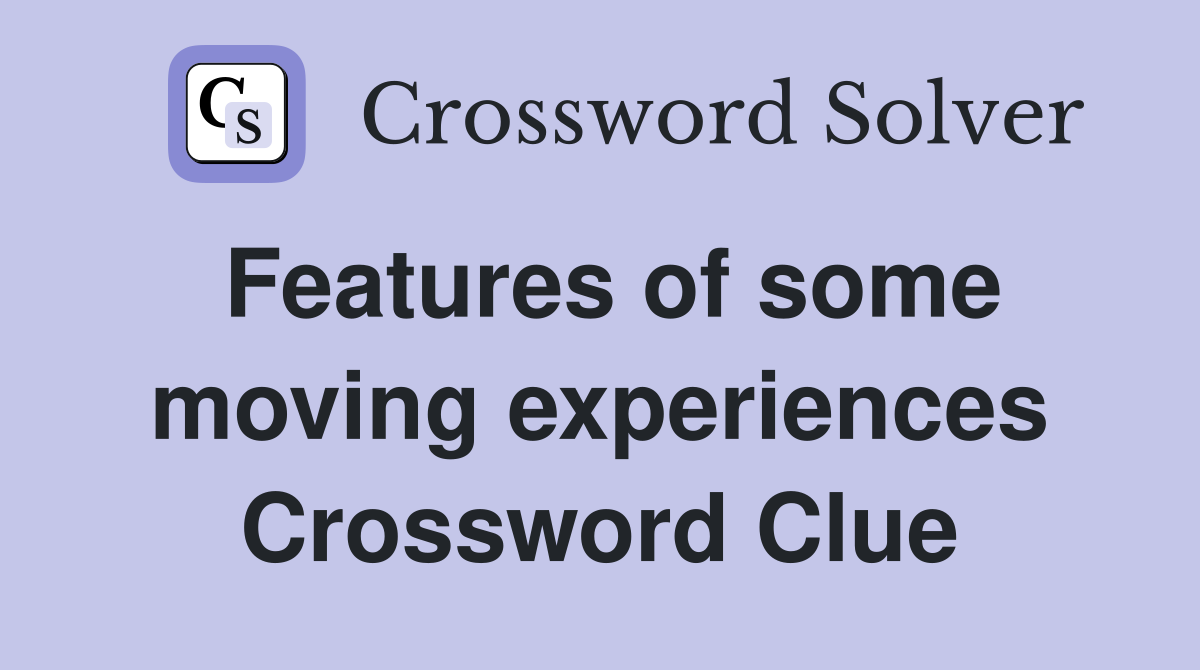 Features of some moving experiences Crossword Clue