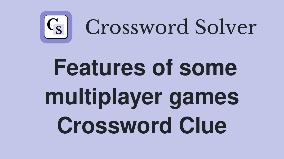Features of some multiplayer games Crossword Clue