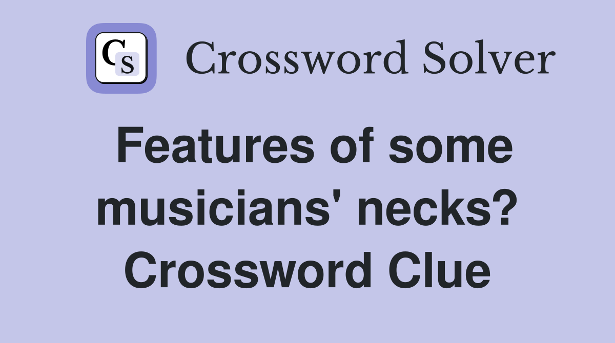 Features of some musicians' necks? Crossword Clue