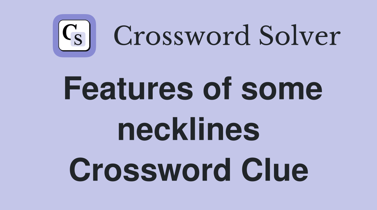 Features of some necklines Crossword Clue