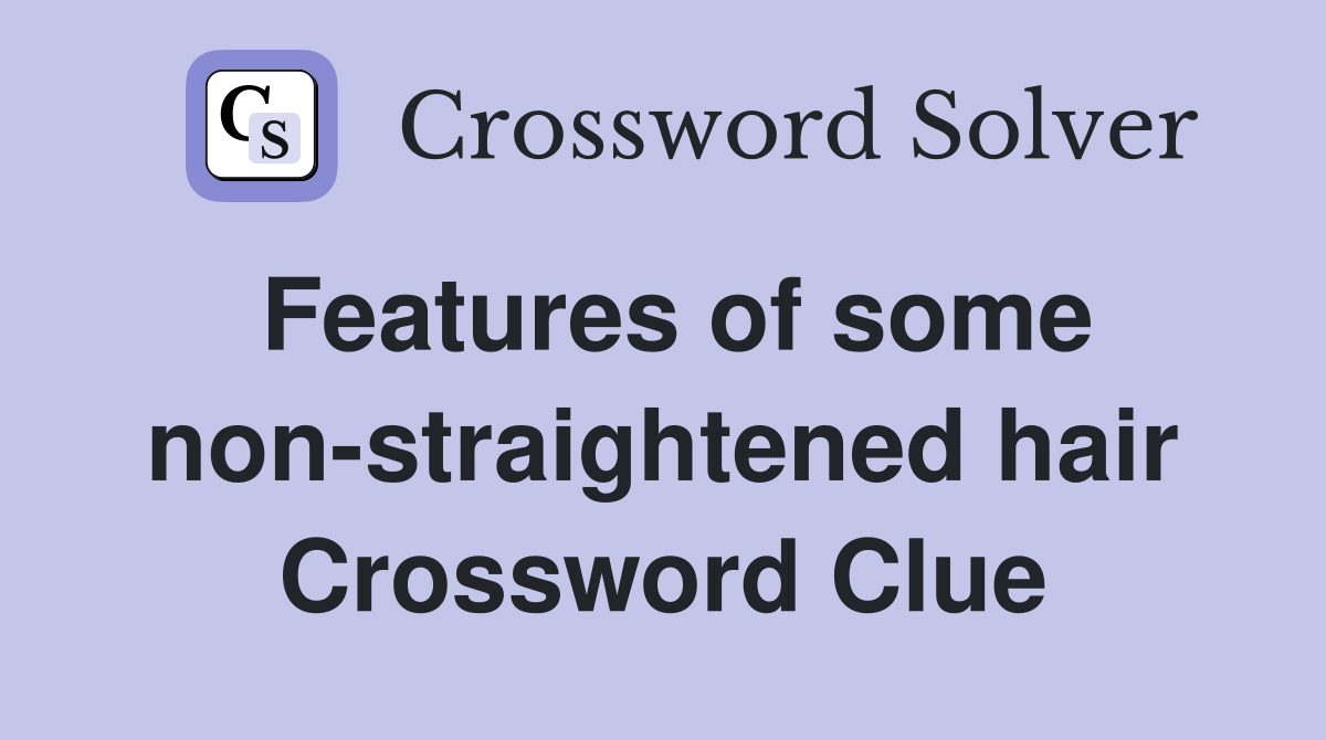 Features of some non-straightened hair Crossword Clue
