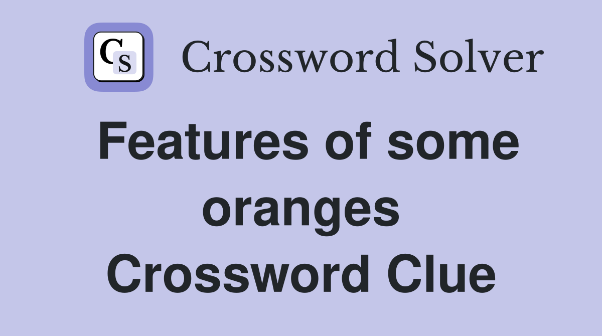 Features of some oranges Crossword Clue