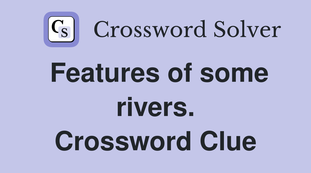 Features of some rivers. Crossword Clue