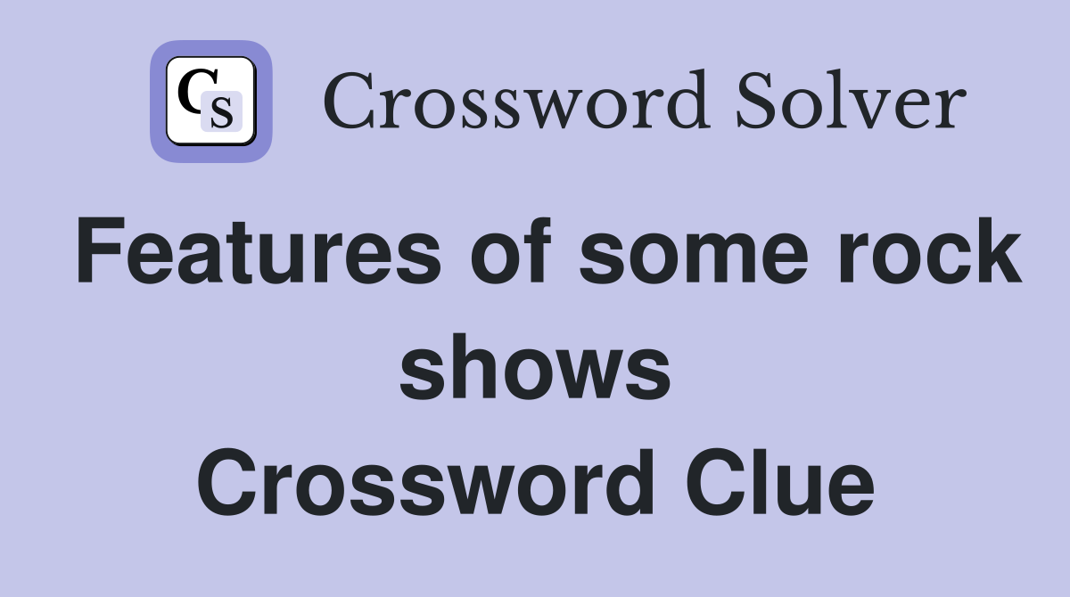 Features of some rock shows Crossword Clue