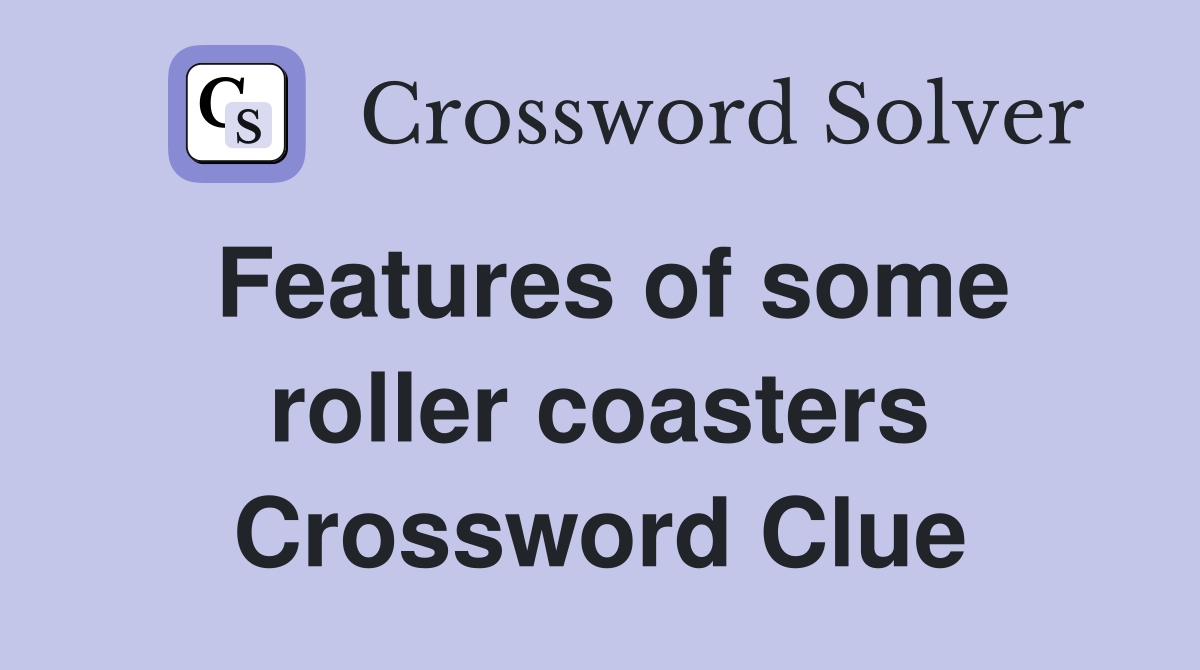 Features of some roller coasters Crossword Clue