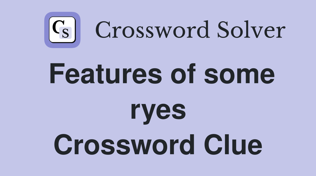 Features of some ryes Crossword Clue