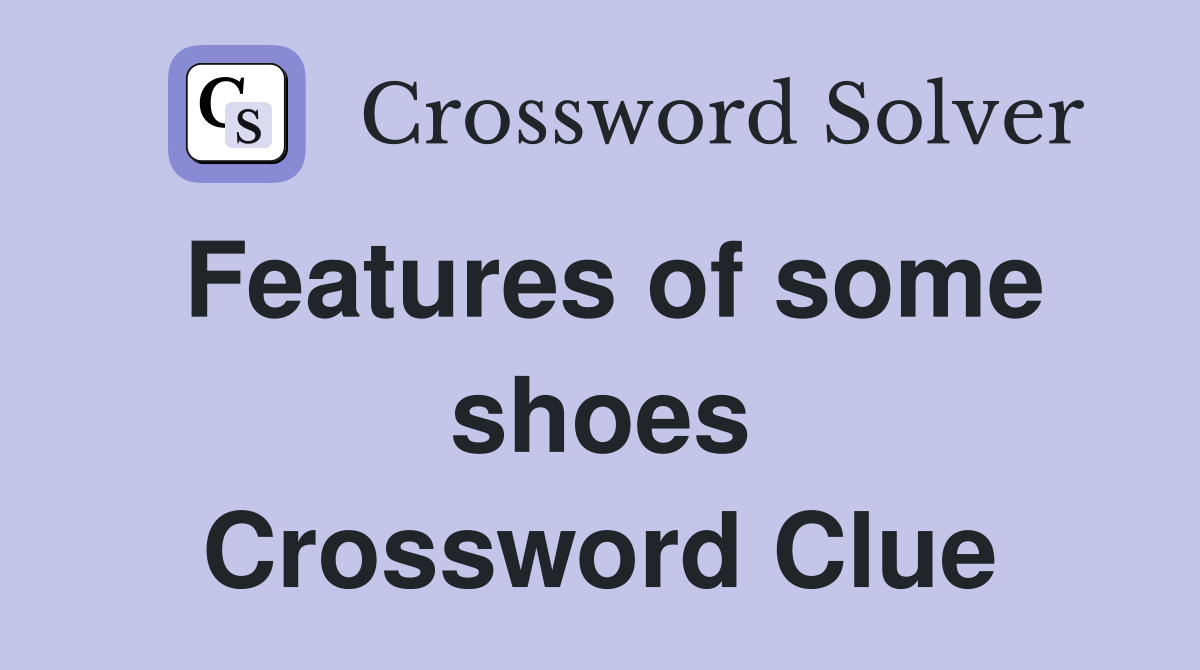 Features of some shoes Crossword Clue
