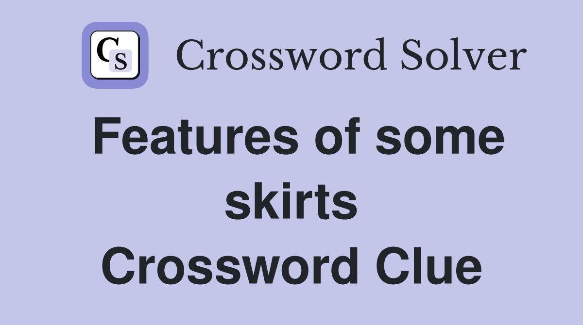 Features of some skirts Crossword Clue