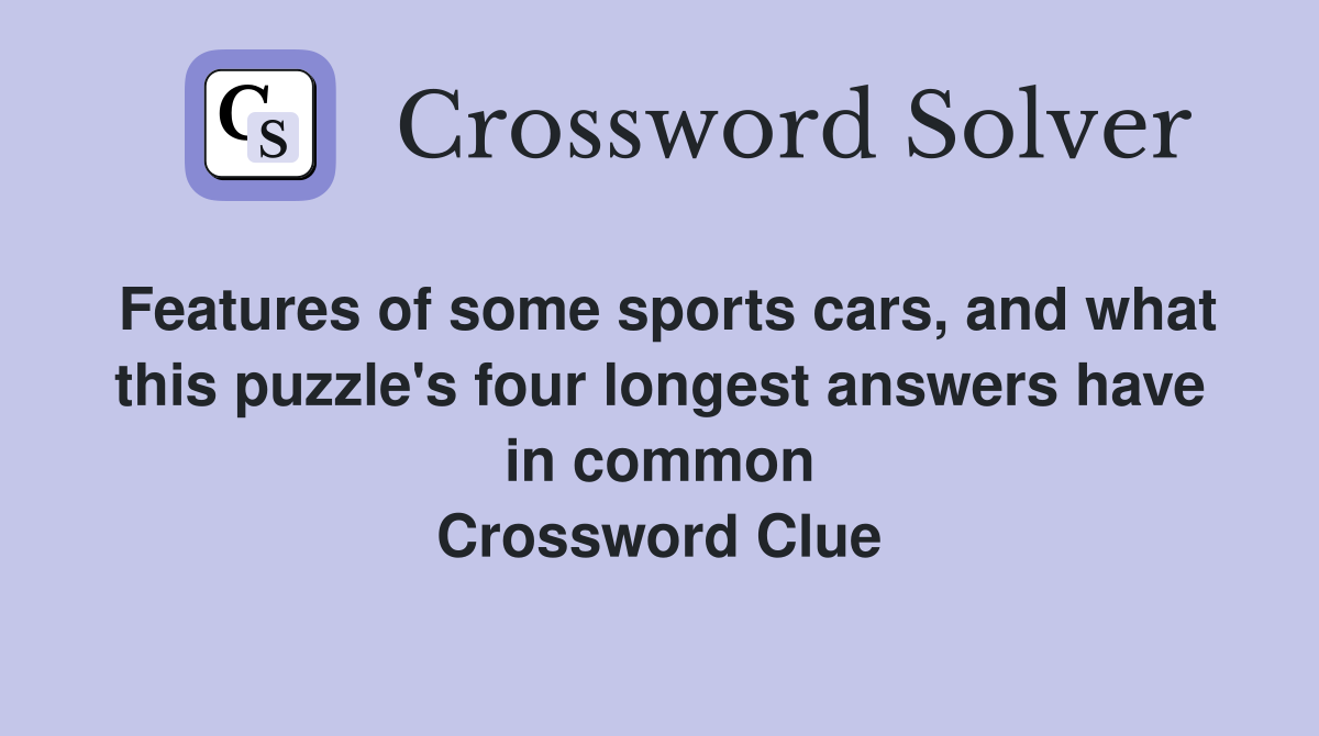 Features of some sports cars, and what this puzzle's four longest answers have in common Crossword Clue