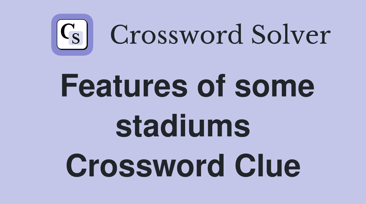 Features of some stadiums Crossword Clue