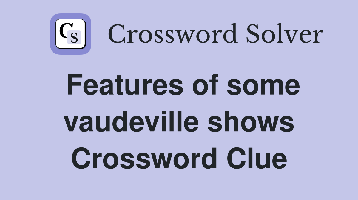Features of some vaudeville shows Crossword Clue