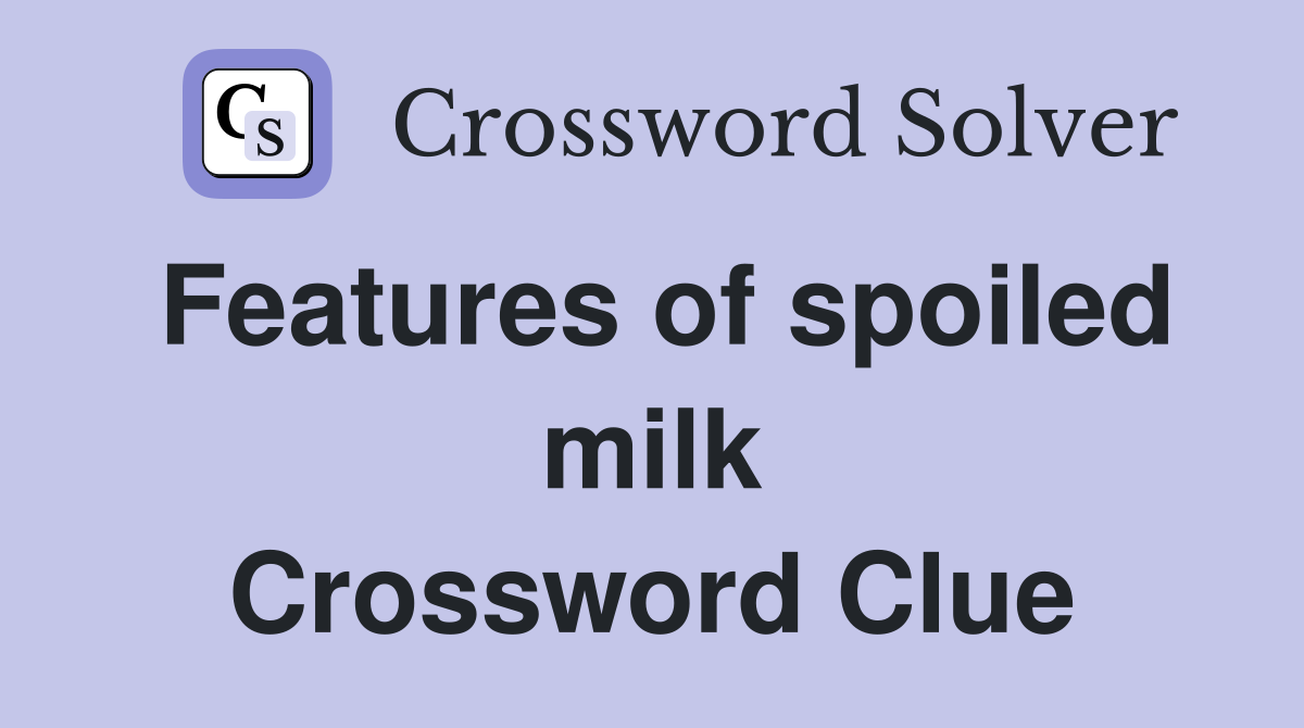 Features of spoiled milk Crossword Clue