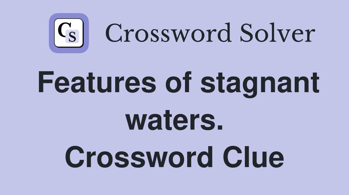 Features of stagnant waters. Crossword Clue