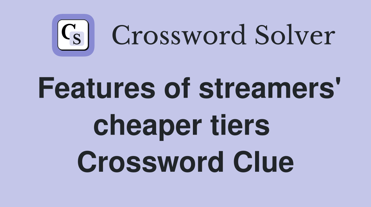 Features of streamers' cheaper tiers  Crossword Clue