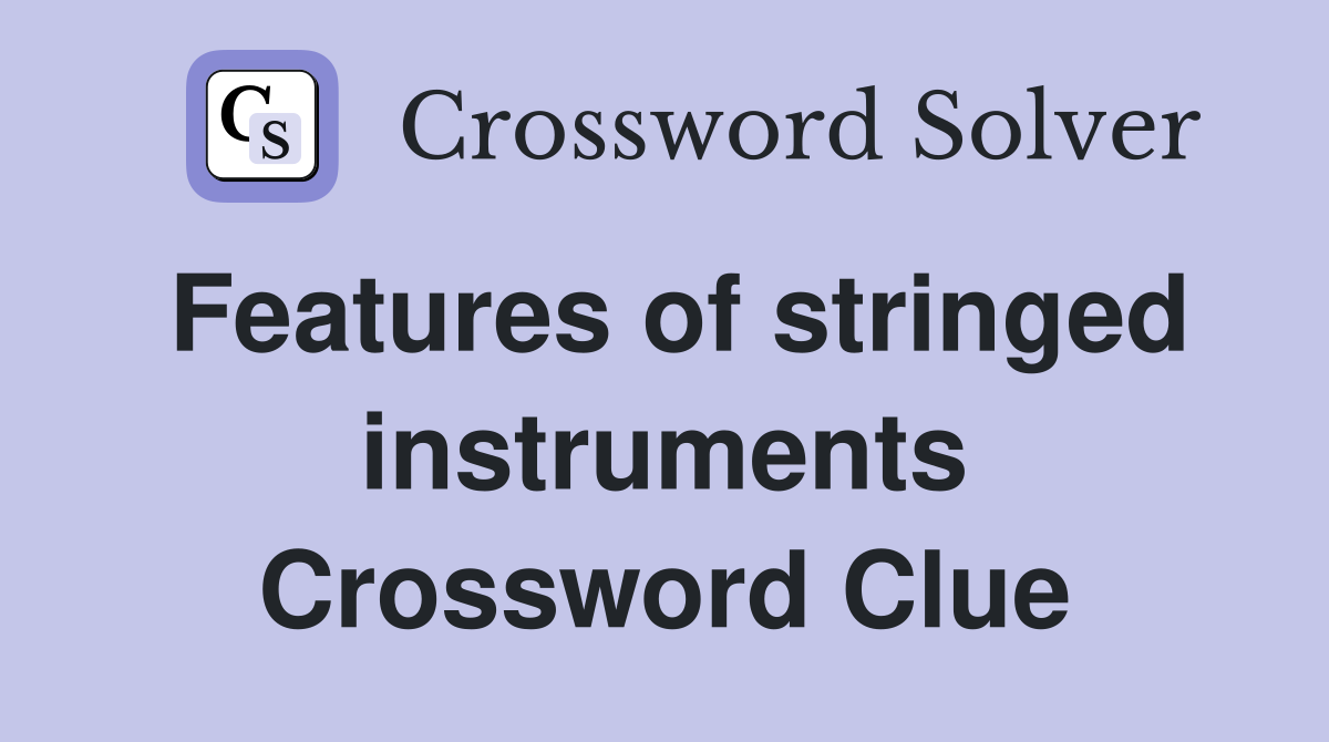 Features of stringed instruments Crossword Clue