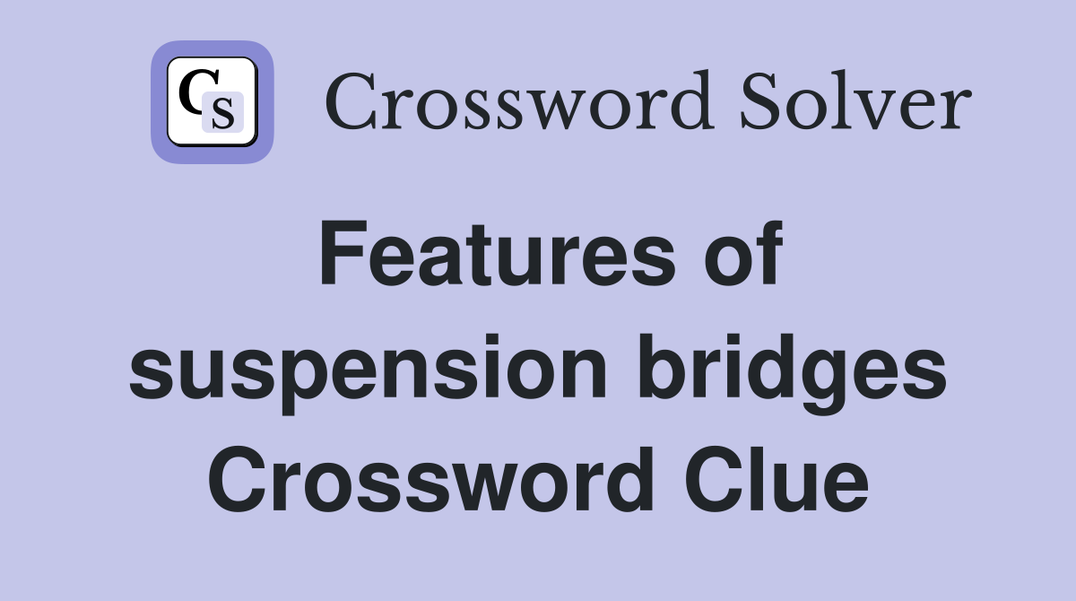 Features of suspension bridges Crossword Clue