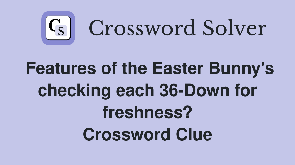 Features of the Easter Bunny's checking each 36-Down for freshness? Crossword Clue
