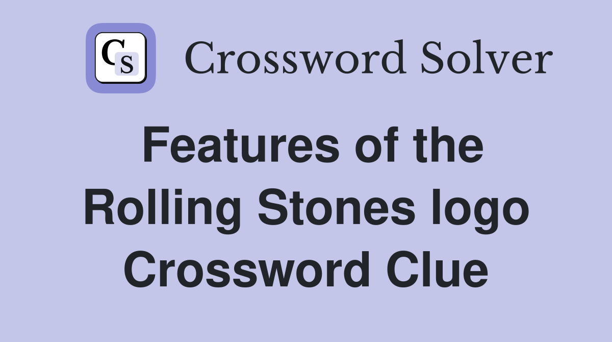 Features of the Rolling Stones logo Crossword Clue