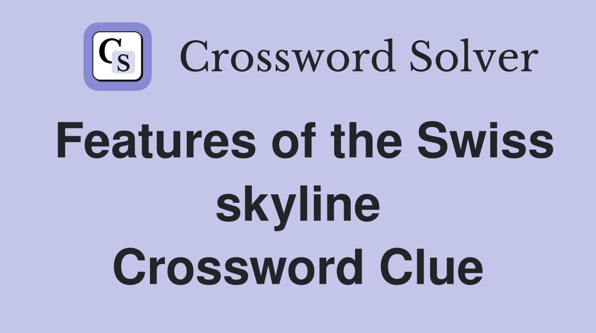 Features of the Swiss skyline Crossword Clue