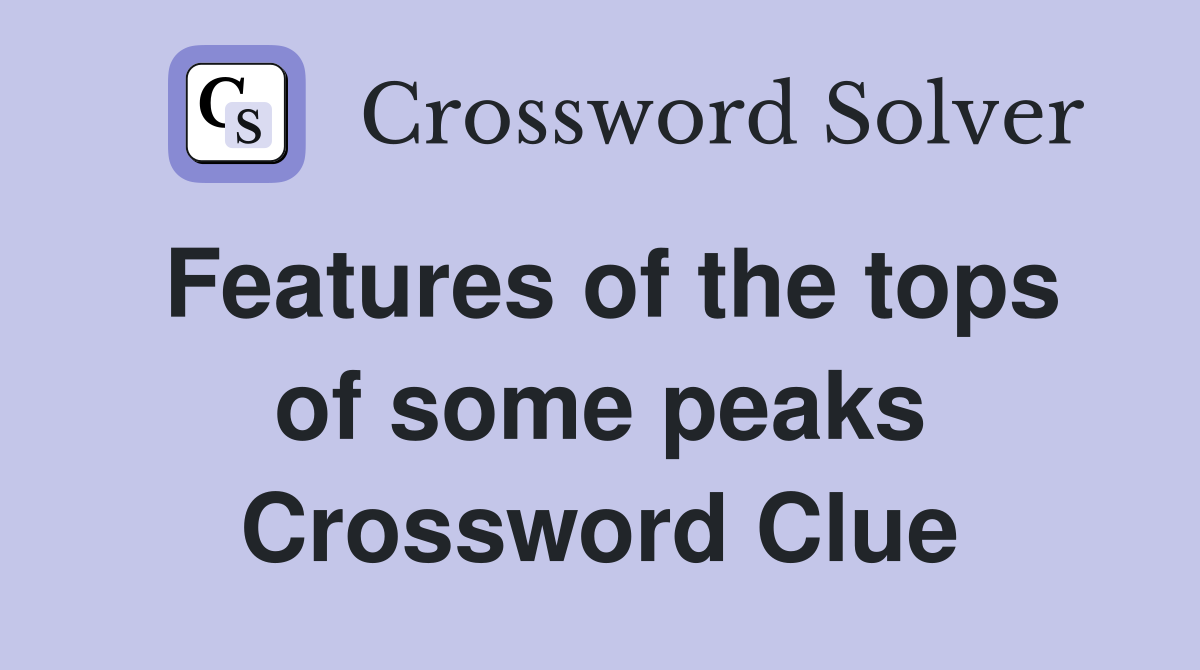 Features of the tops of some peaks Crossword Clue