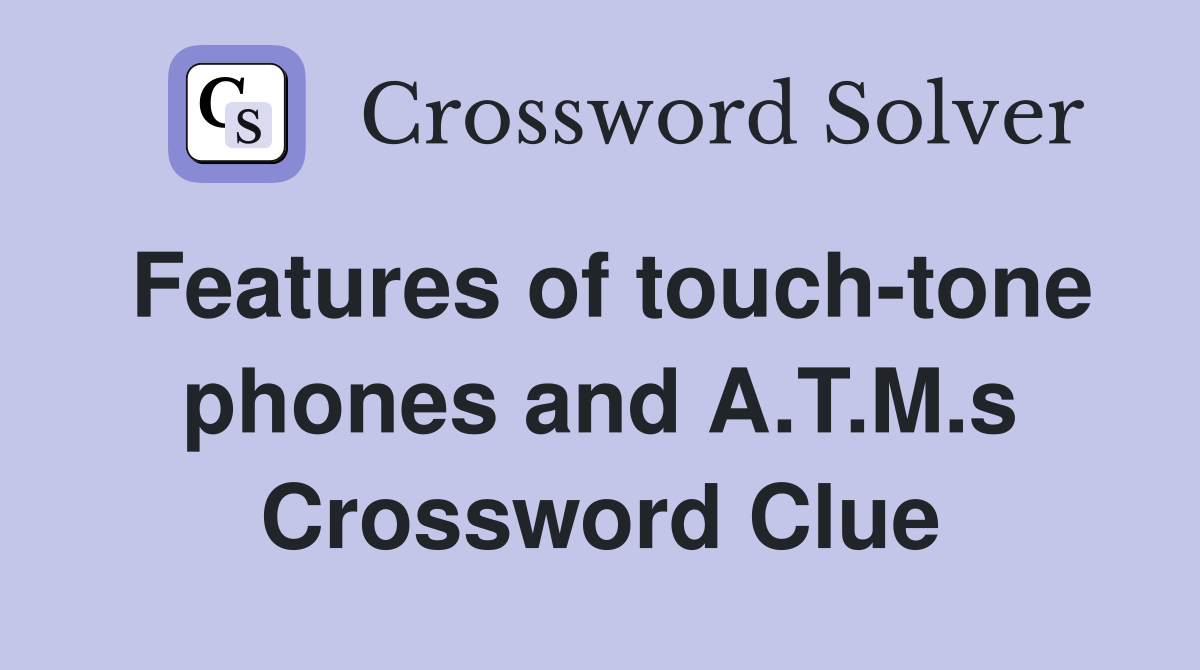 Features of touch-tone phones and A.T.M.s Crossword Clue