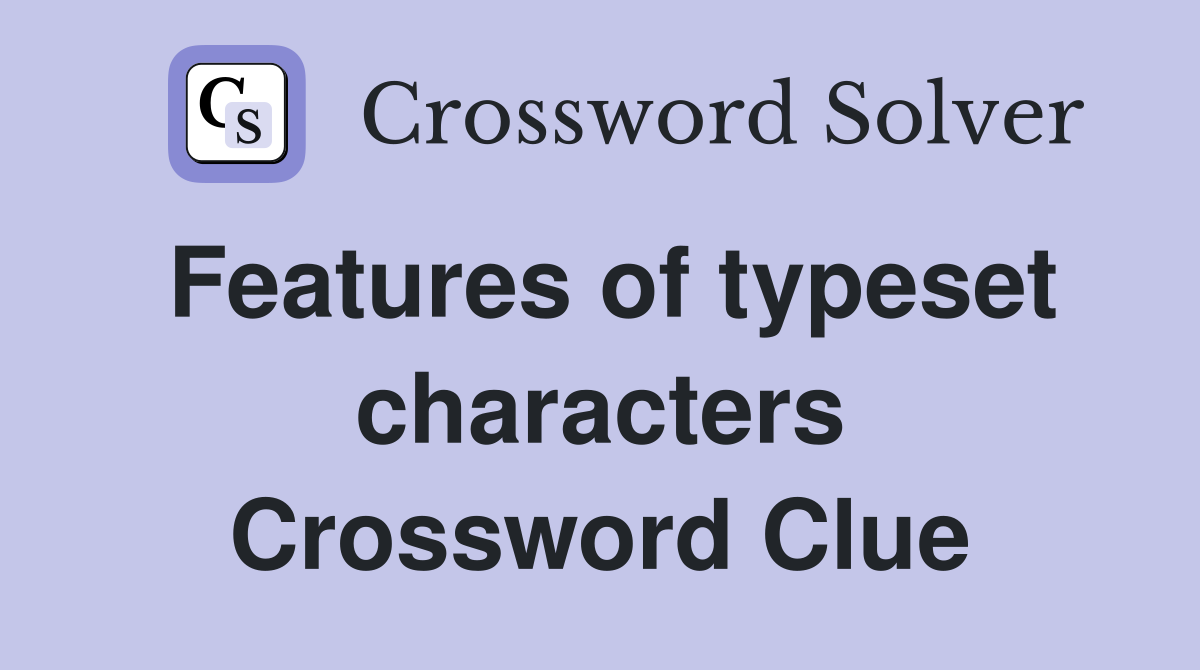 Features of typeset characters Crossword Clue
