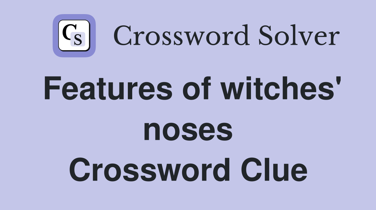 Features of witches' noses Crossword Clue