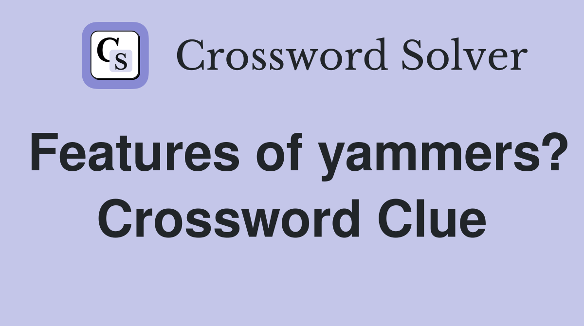 Features of yammers? Crossword Clue