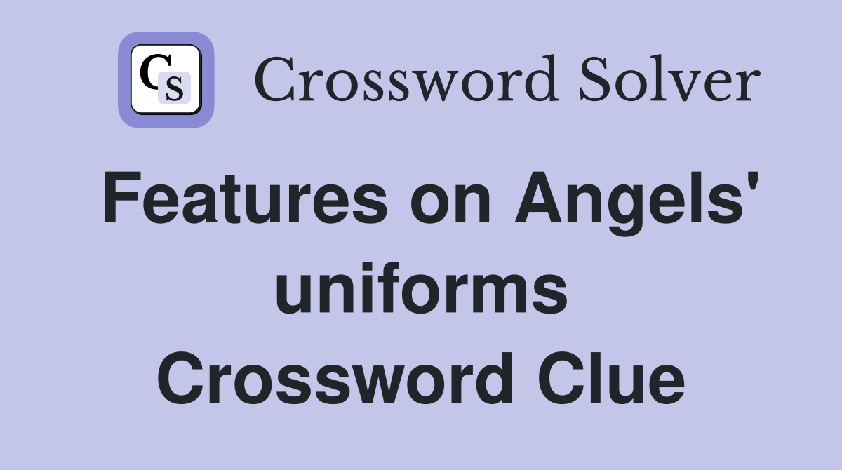 Features on Angels' uniforms Crossword Clue