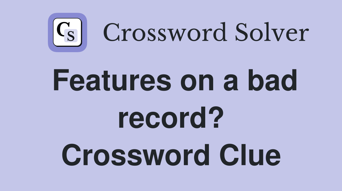 Features on a bad record? Crossword Clue
