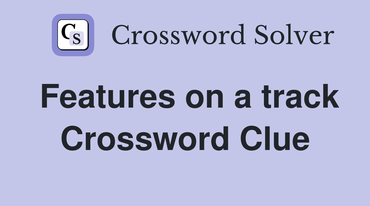 Features on a track Crossword Clue