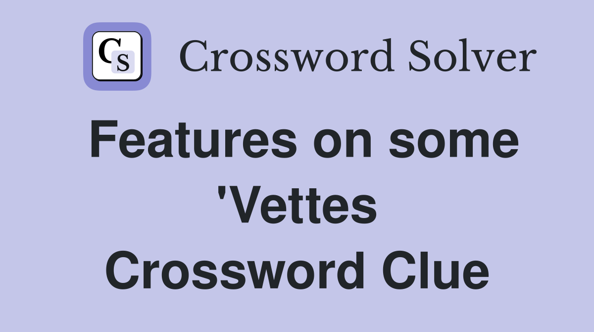 Features on some 'Vettes Crossword Clue