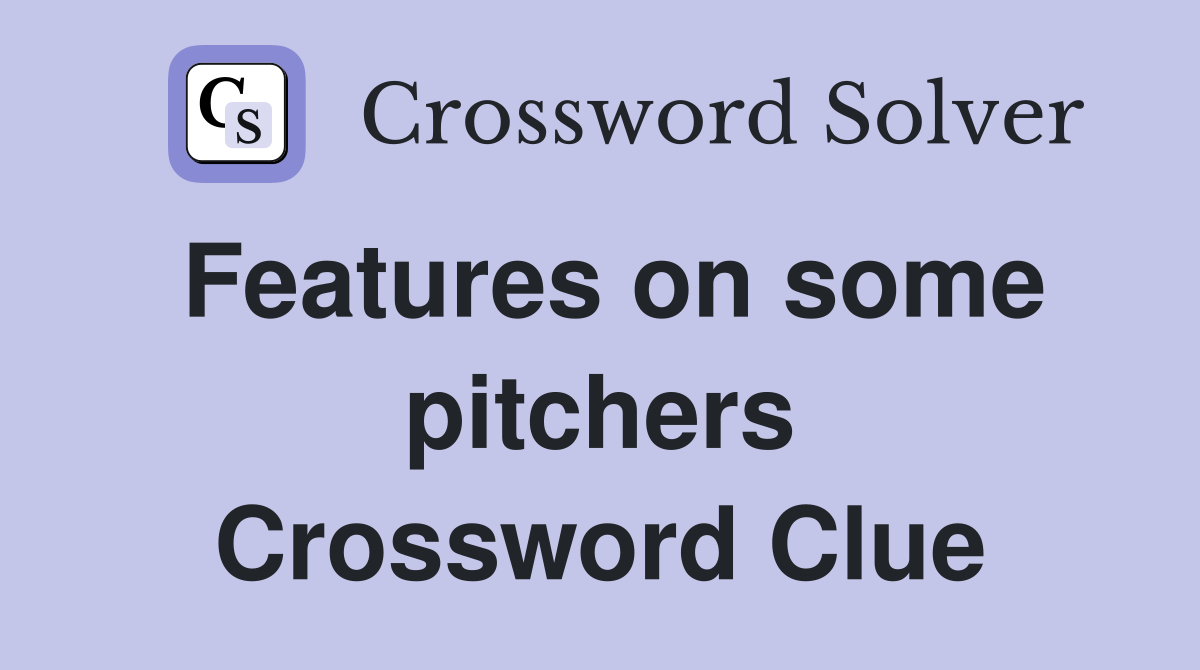 Features on some pitchers Crossword Clue