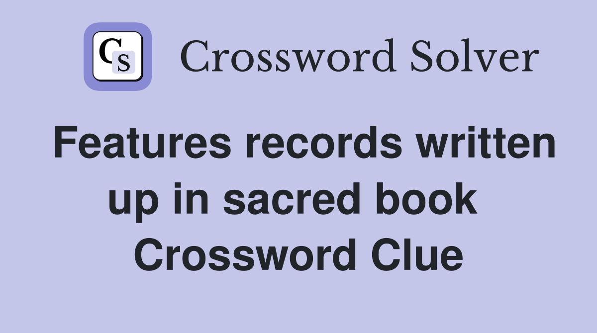 Features records written up in sacred book  Crossword Clue
