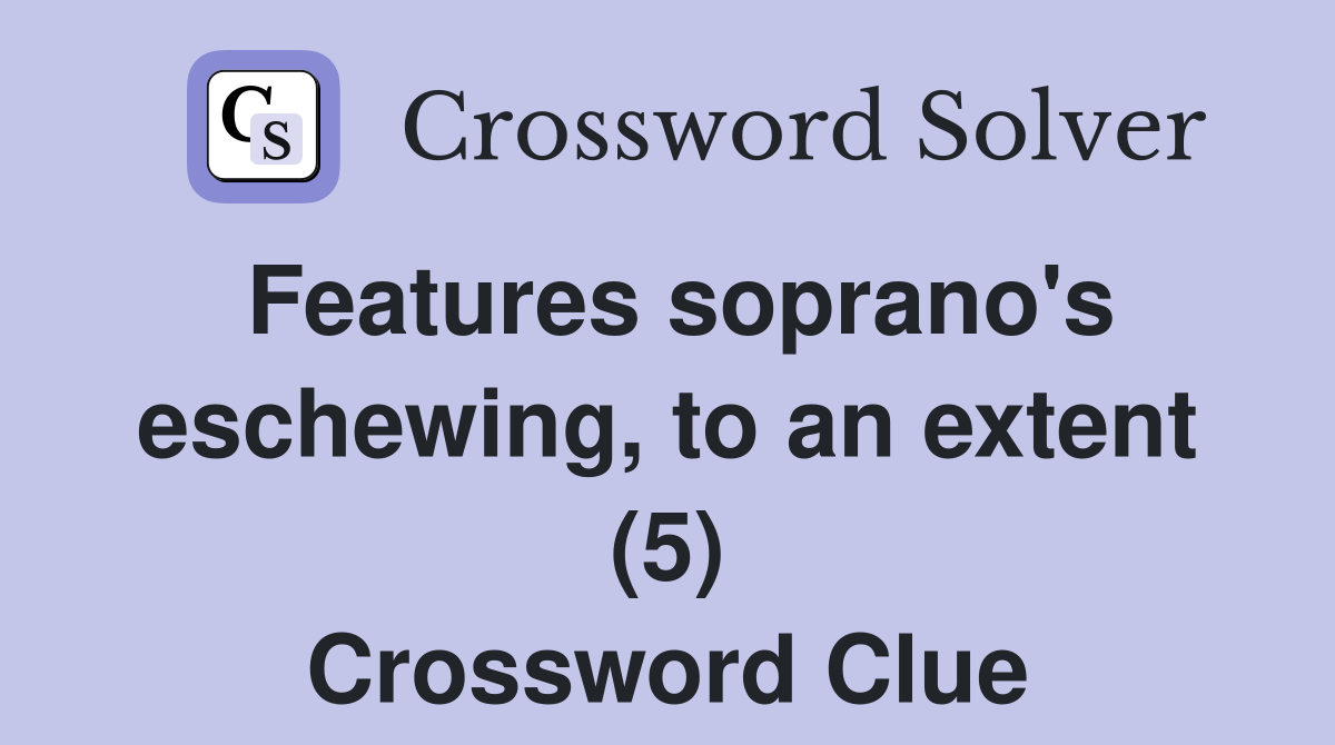 Features soprano's eschewing, to an extent (5) Crossword Clue