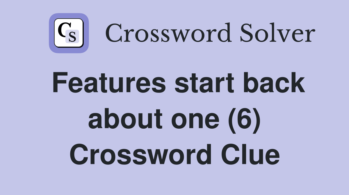 Features start back about one (6) Crossword Clue