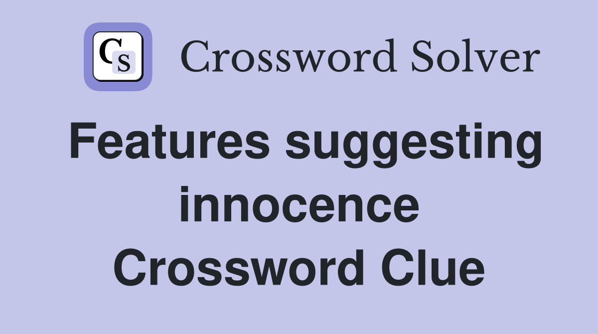 Features suggesting innocence Crossword Clue