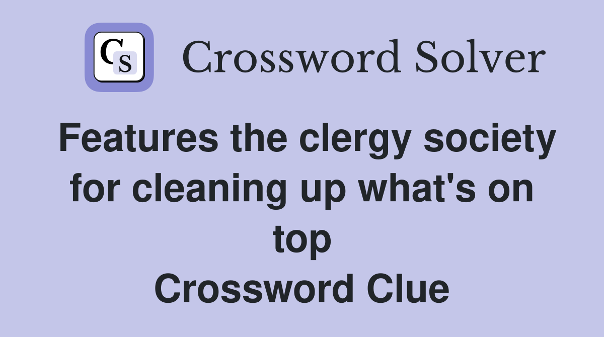 Features the clergy society for cleaning up what's on top Crossword Clue