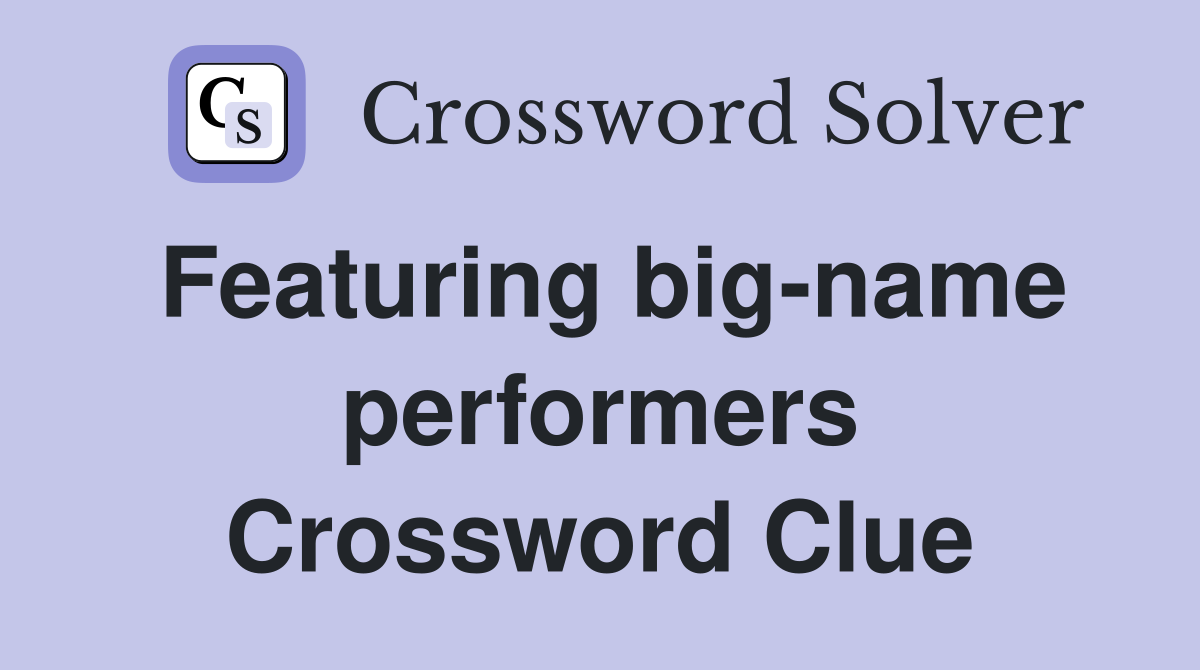 Featuring big-name performers Crossword Clue