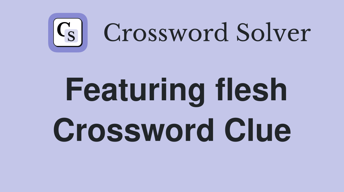 Featuring flesh Crossword Clue