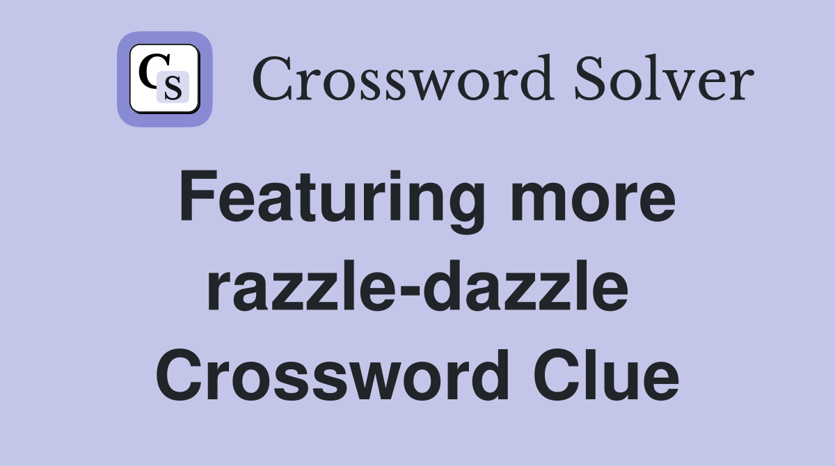 Featuring more razzle-dazzle Crossword Clue