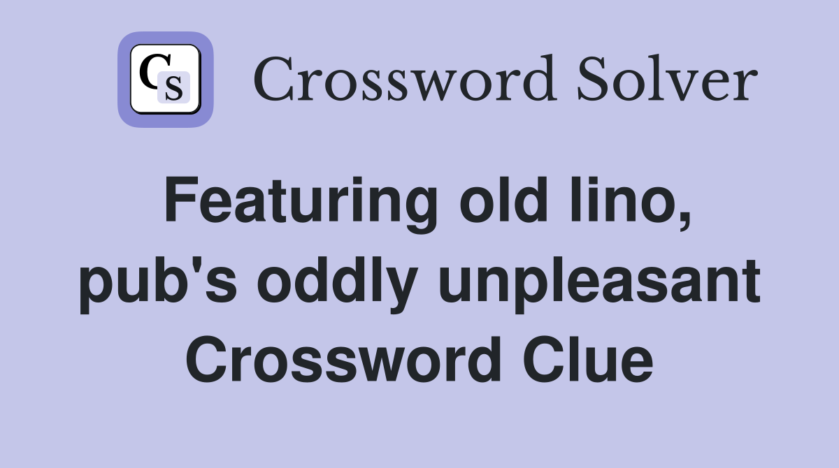 Featuring old lino, pub's oddly unpleasant Crossword Clue