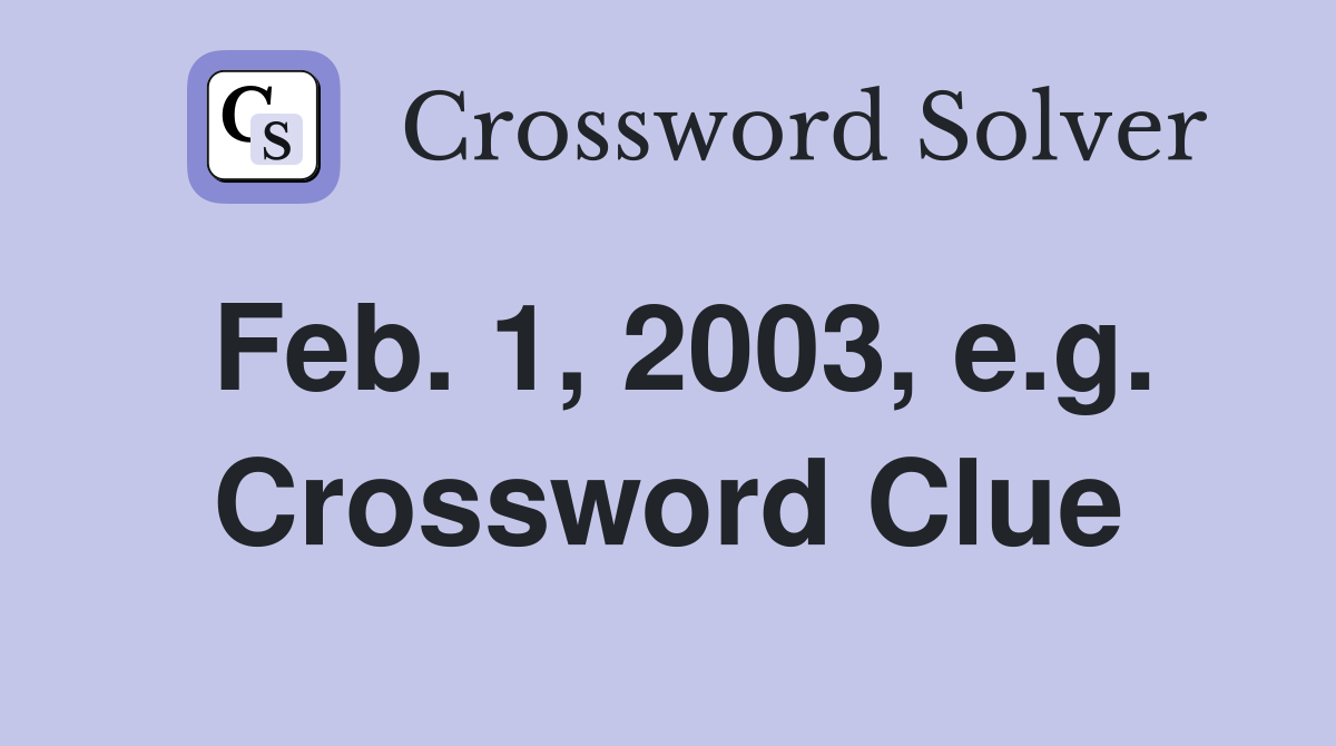 Feb. 1, 2003, e.g. Crossword Clue