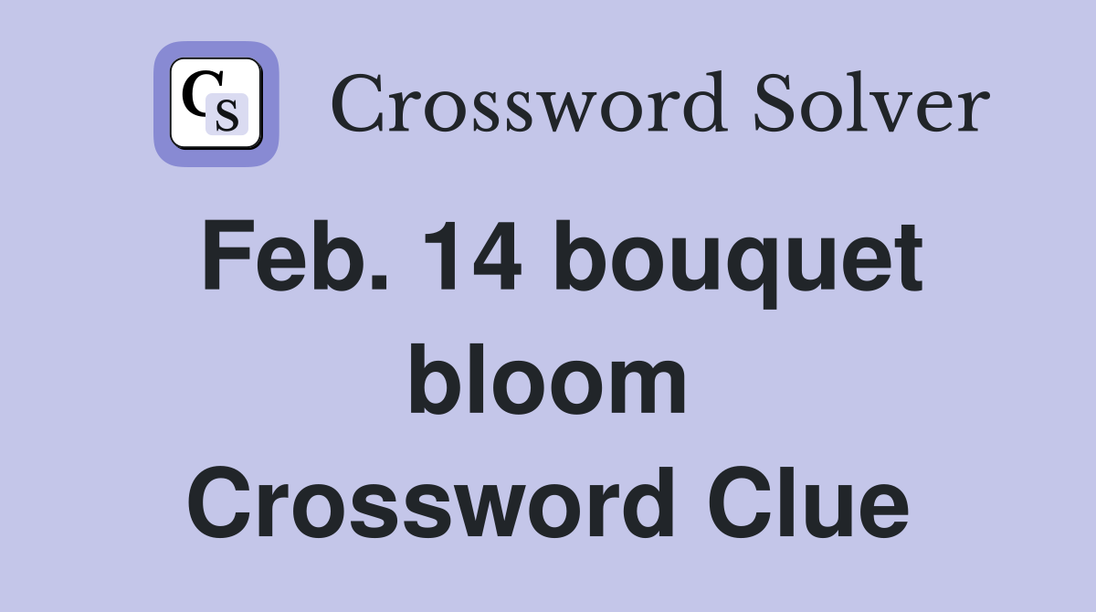 Feb. 14 bouquet bloom Crossword Clue