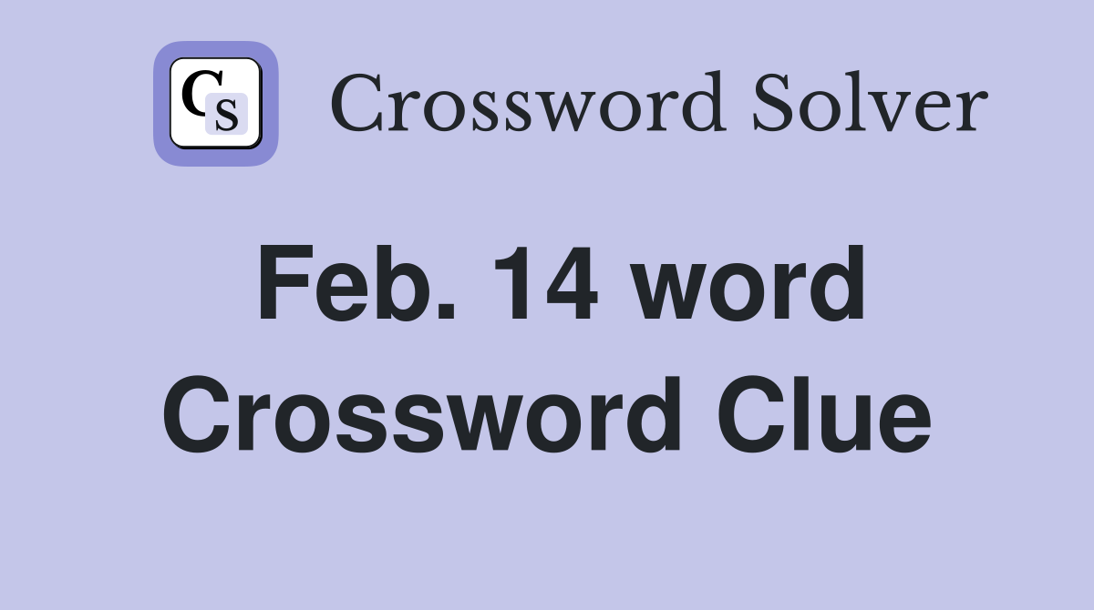 Feb. 14 word Crossword Clue