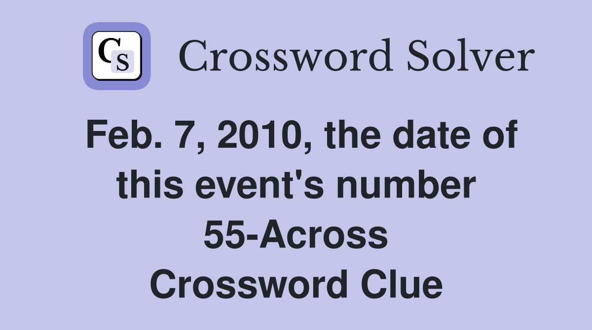 Feb. 7, 2010, the date of this event's number 55-Across Crossword Clue