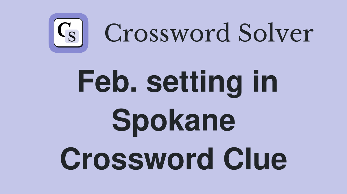 Feb. setting in Spokane Crossword Clue