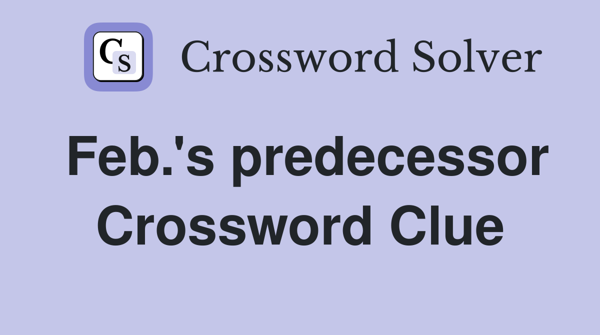 Feb.'s predecessor Crossword Clue
