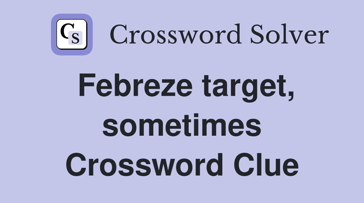 Febreze target, sometimes Crossword Clue